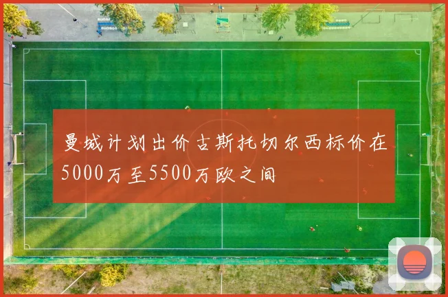 曼城计划出价古斯托切尔西标价在5000万至5500万欧之间