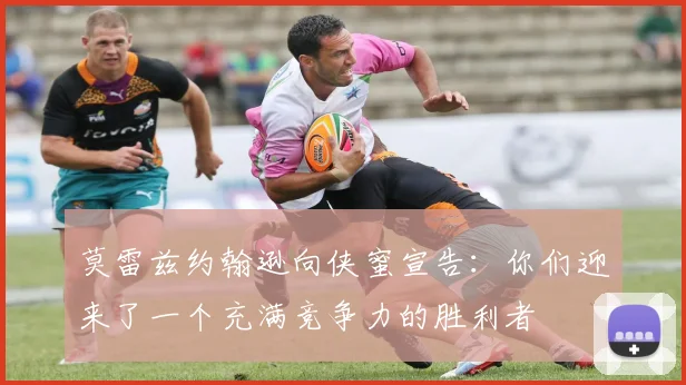 莫雷兹约翰逊向侠蜜宣告：你们迎来了一个充满竞争力的胜利者