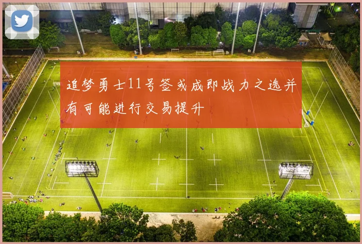 追梦勇士11号签或成即战力之选并有可能进行交易提升