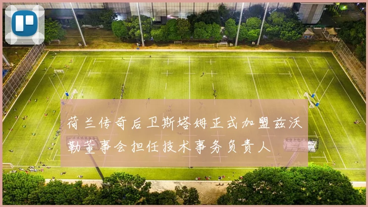 荷兰传奇后卫斯塔姆正式加盟兹沃勒董事会担任技术事务负责人